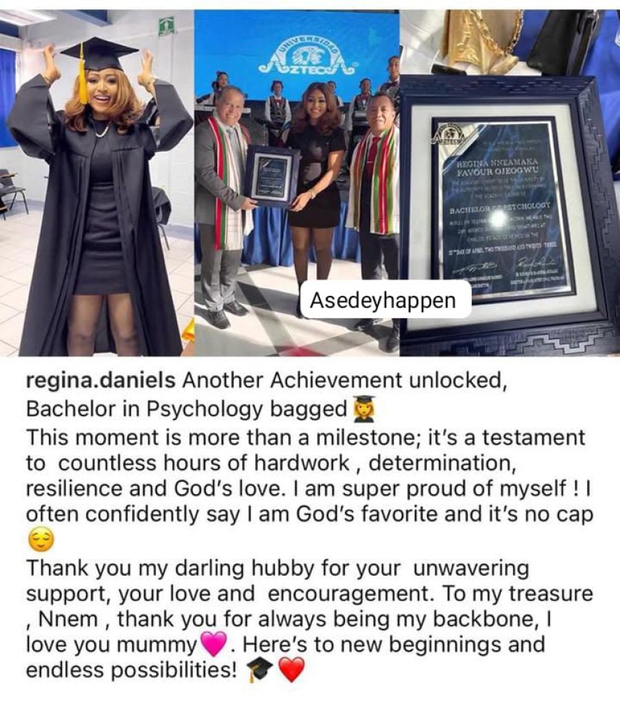 Nigerian actress Regina Daniels has achieved a significant milestone by earning a bachelor's degree in Psychology from a university in Mexico