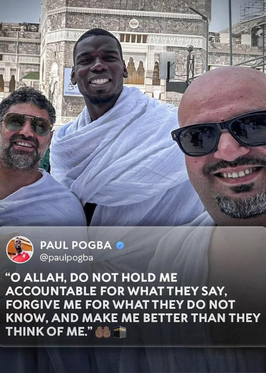 Paul Pogba Performs Umrah and Shares Heartfelt Dua in Makkah