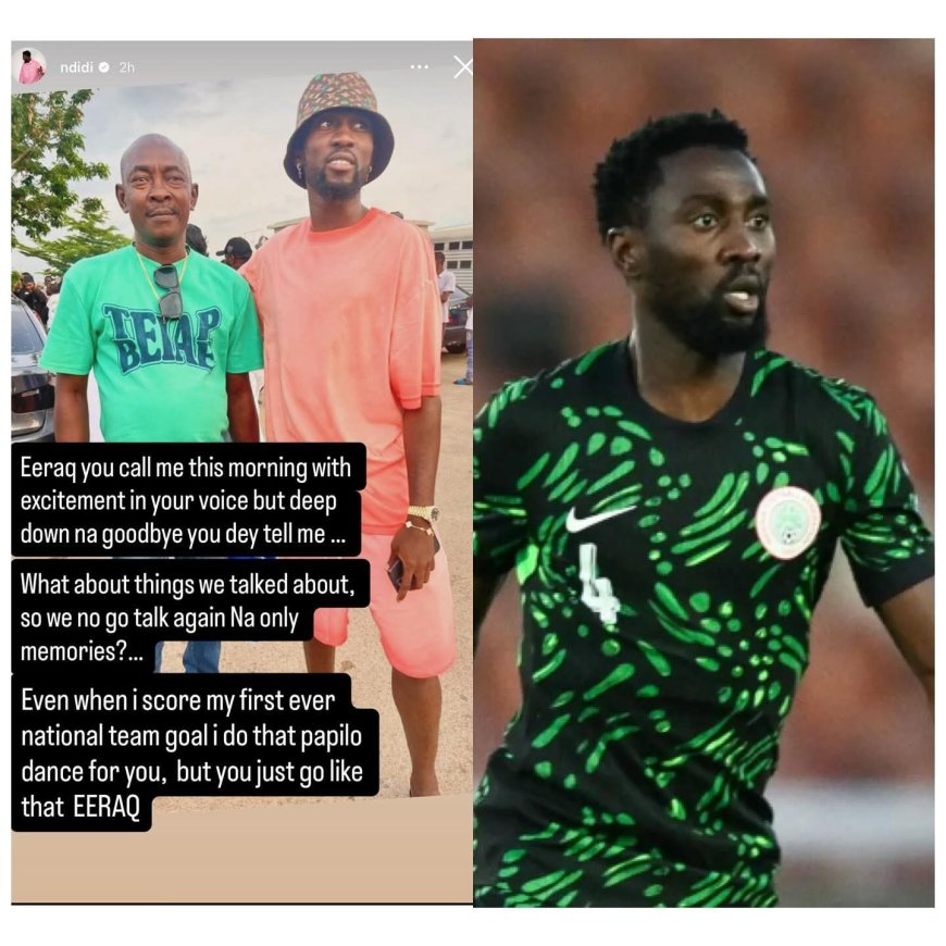 You called me this morning with excitement in your voice, but deep down you were saying goodbye - Super Eagles captain, Wilfred Ndidi, mourns loss of his father.
