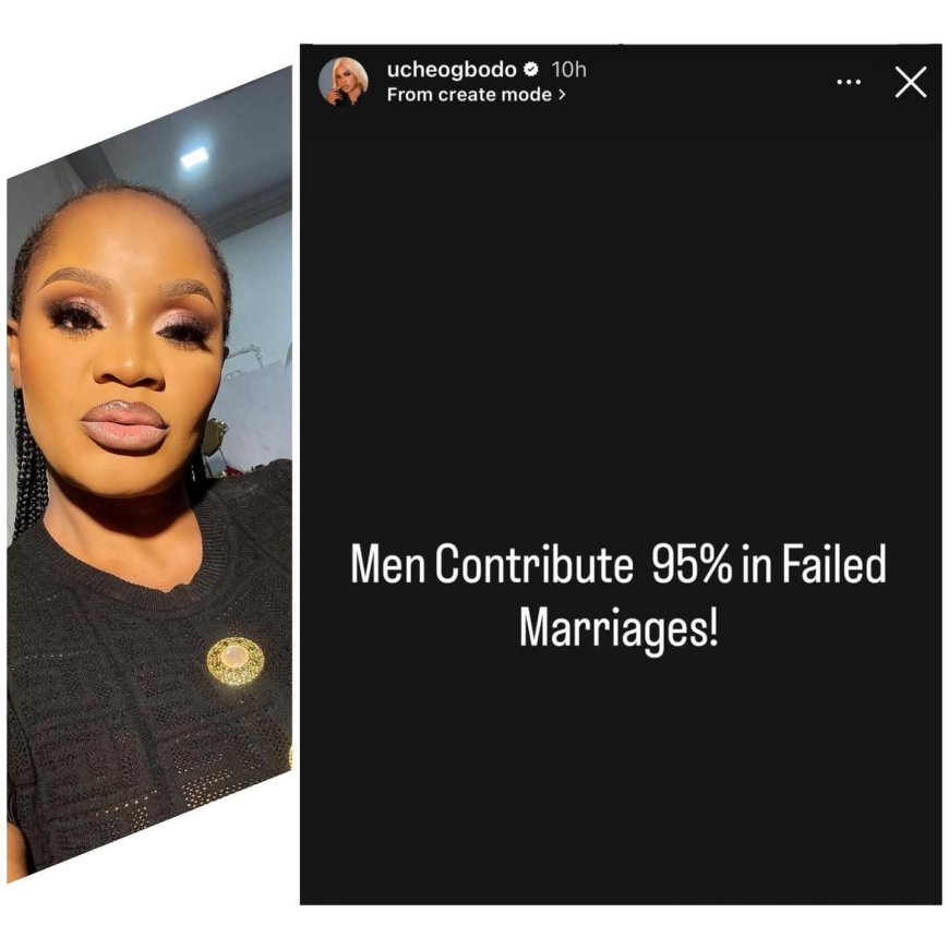 Nollywood actress uche ogbodo said that men are the ones who contributed 95% to all the failed marriages and women just 5%.