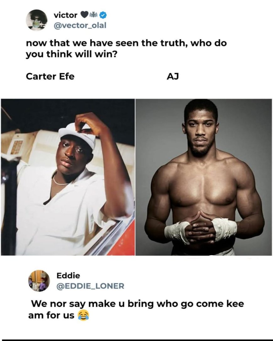 Man claims we’ve all seen the truth, asks who would win a fight between Carter Efe and Anthony Joshua.