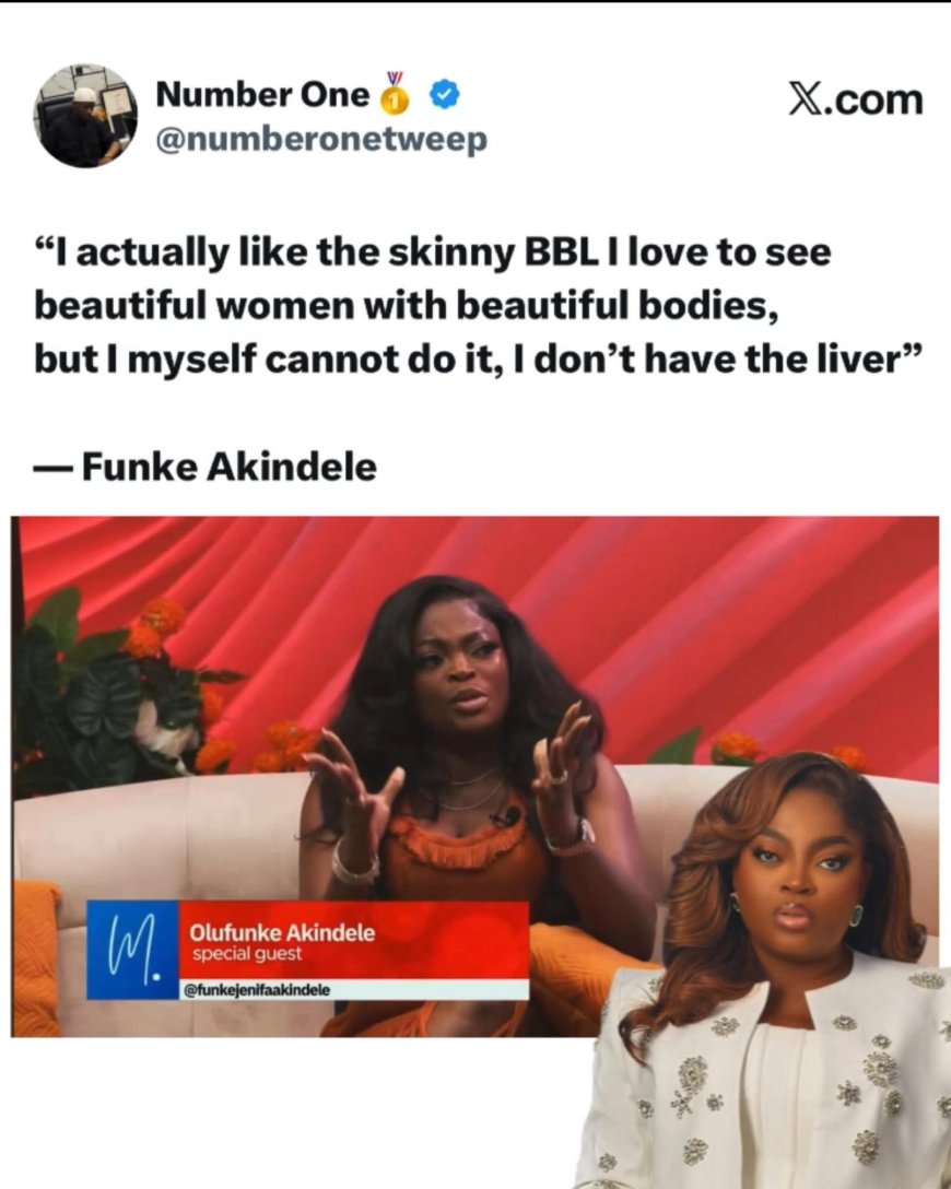 "I actually like the skinny bBL I love to see beautiful women with beautiful bodies, but i myself cannot do it, I don't have the liver"   — Funke Akindele