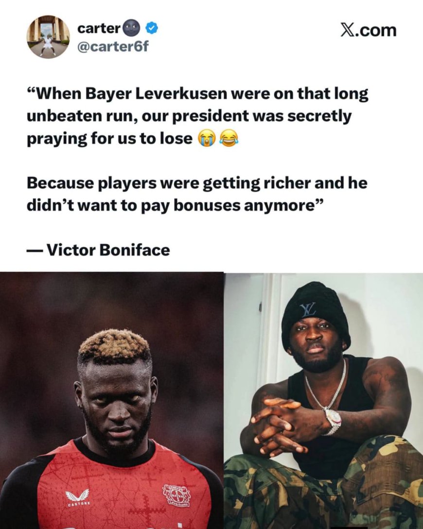 "When Bayer Leverkusen were on that long unbeaten run, our president was secretly praying for us to lose ???? Because players were getting richer and he didn't want to pay bonuses anymore"  — Victor Boniface