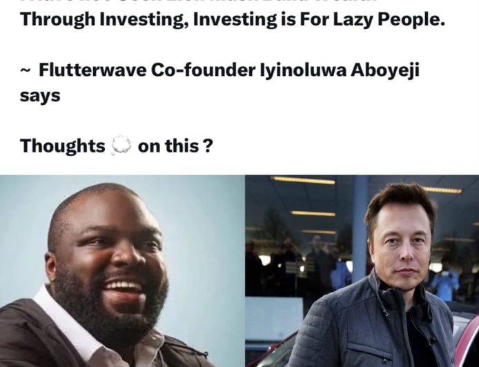 I Have not Seen Elon Musk Build Wealth Through Investing, Investing is For Lazy People.  -- Flutterwave Co-founder lyinoluwa Aboyeji says
