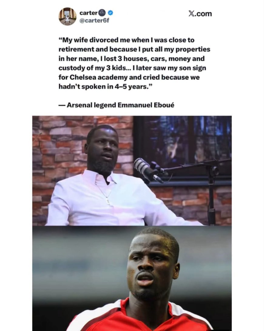 "My wife divorced me when I was close to retirement and because I put all my properties in her name, I lost 3 houses, cars, money and custody of my 3 kids... I later saw my son sign for Chelsea academy and cried because we hadn't spoken in 4-5 years.