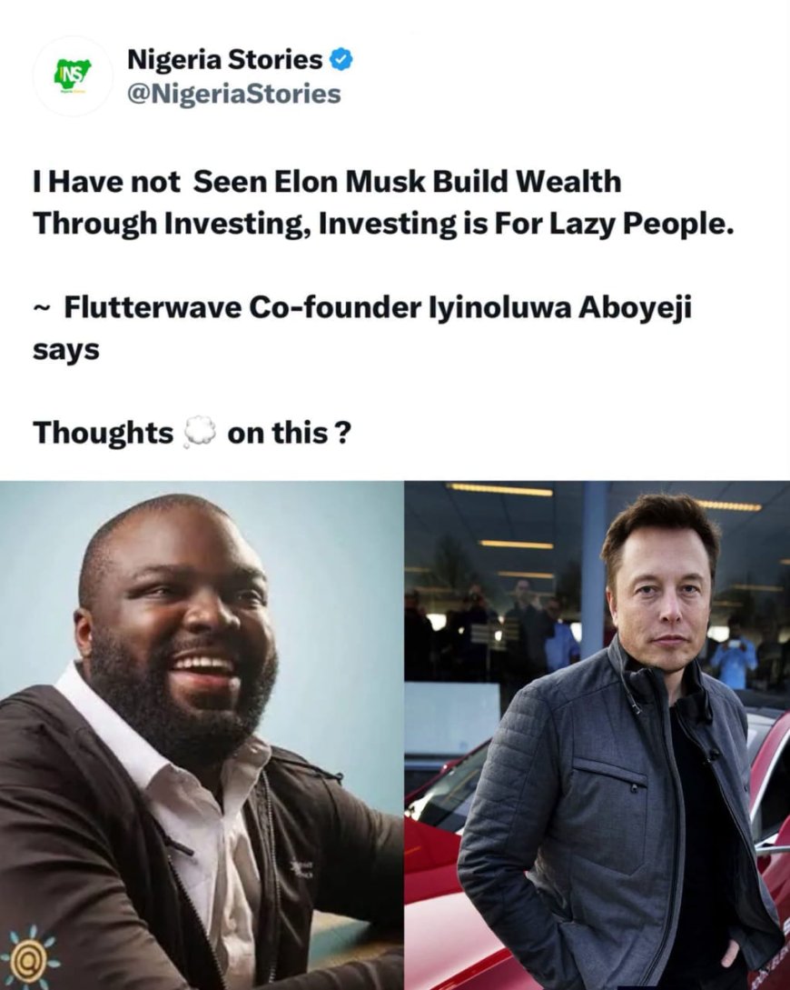 I Have not Seen Elon Musk Build Wealth Through Investing, Investing is For Lazy People.  -- Flutterwave Co-founder lyinoluwa Aboyeji says