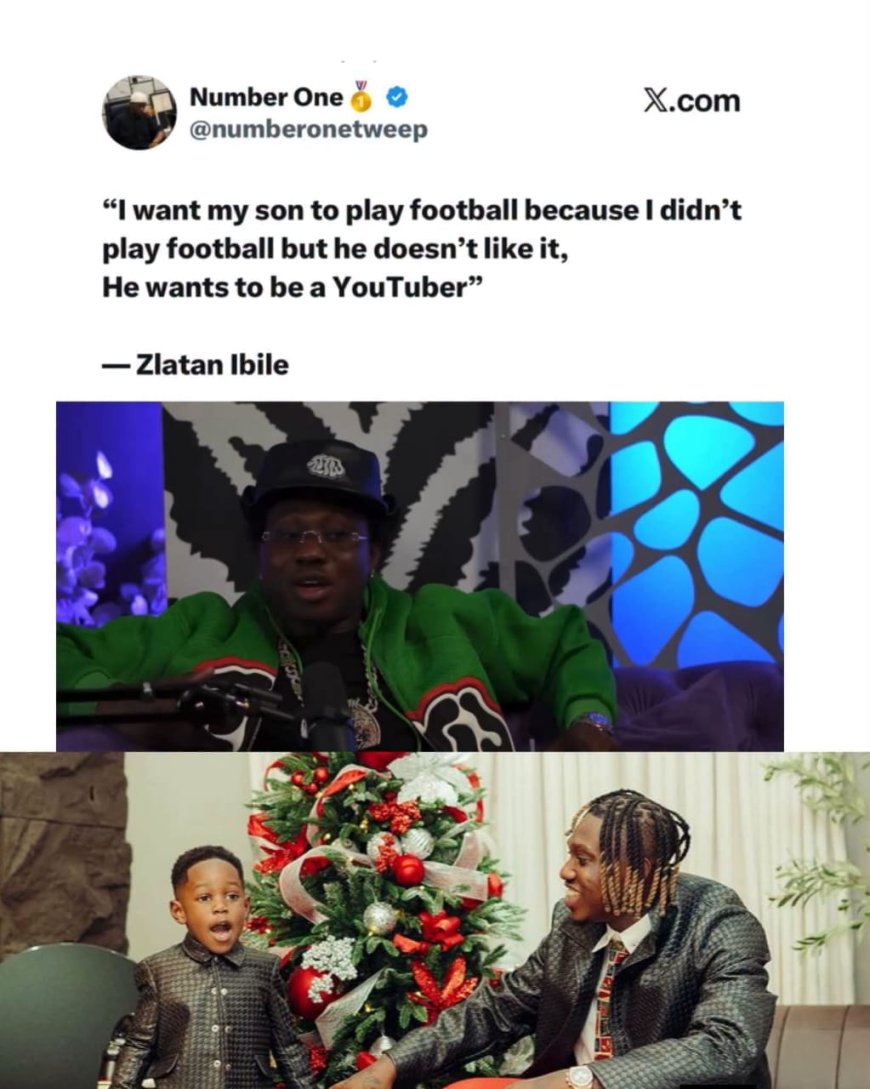 "I want my son to play football because I didn't play football but he doesn't like it, He wants to be a YouTuber" — Zlatan Ibile