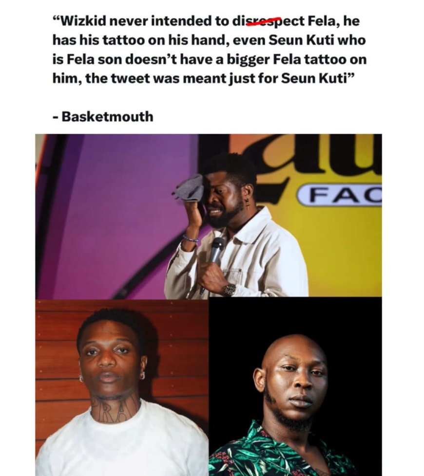 "Wizkid never intended to disrespect Fela, he has his tattoo on his hand, even Seun Kuti who is Fela son doesn't have a bigger Fela tattoo on him, the tweet was meant just for Seun Kuti"