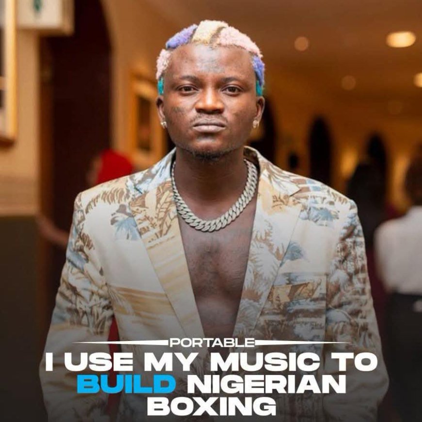 Portable says his music is giving Nigerian boxing a louder voice, arguing entertainment can attract new fans, sponsors and opportunities.