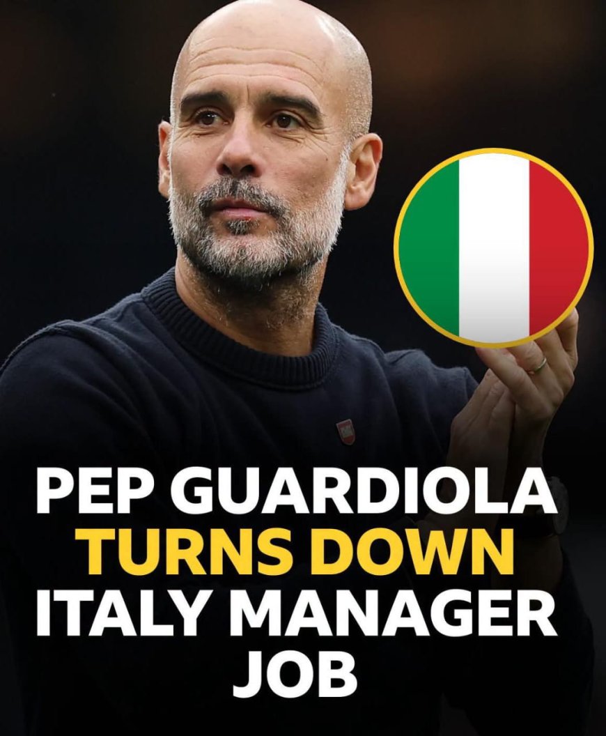 Pep Guardiola turns down the Italy job