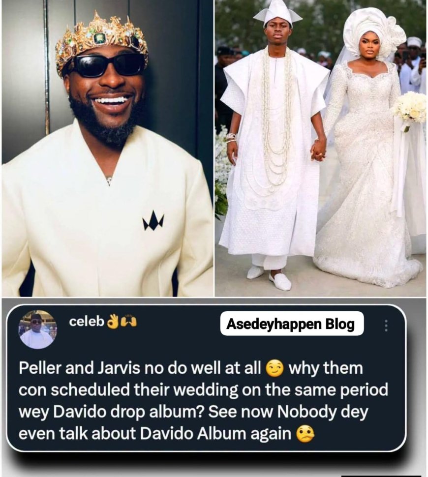 "Peller and Jarvis didn't do well at all ????. Why did they schedule their wedding around the same time Davido released his album? Now nobody is even talking about Davido's album anymore." — Man claims