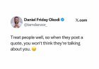Treat people well, so when they post a quote, you won’t immediately think it’s about you