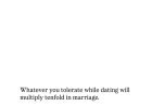 WHAT YOU TOLERATE WHILE DATING CAN BECOME NORMAL IN MARRIAGE.