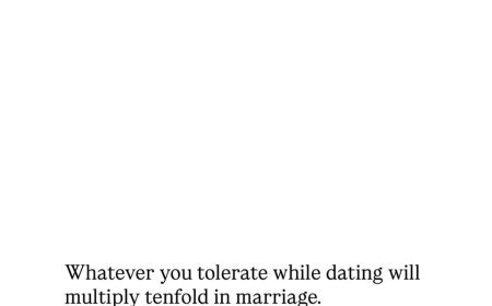 WHAT YOU TOLERATE WHILE DATING CAN BECOME NORMAL IN MARRIAGE.