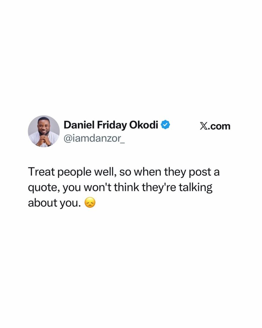 Treat people well, so when they post a quote, you won’t immediately think it’s about you