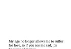 Age has reached the point where love is no longer worth losing sleep over.