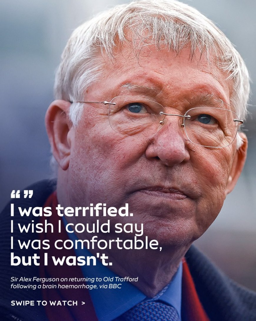 SIR ALEX FERGUSON RECALLS FEAR AFTER BRAIN HEMORRHAGE