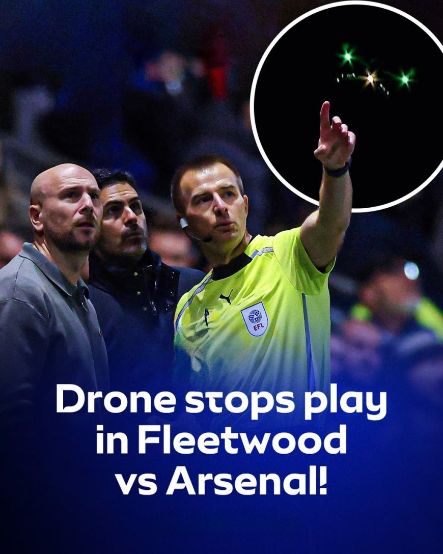 DRONE INTERRUPTS CARABAO CUP CLASH BETWEEN FLEETWOOD TOWN AND ARSENAL